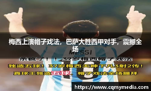 梅西上演帽子戏法，巴萨大胜西甲对手，震撼全场