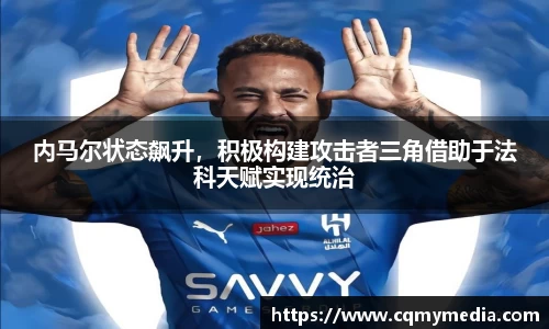 内马尔状态飙升，积极构建攻击者三角借助于法科天赋实现统治