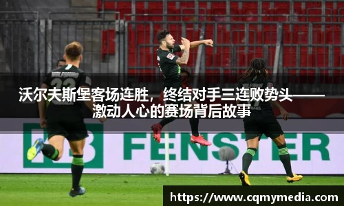 沃尔夫斯堡客场连胜，终结对手三连败势头——激动人心的赛场背后故事