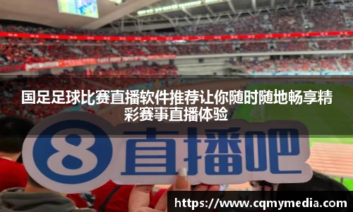 国足足球比赛直播软件推荐让你随时随地畅享精彩赛事直播体验