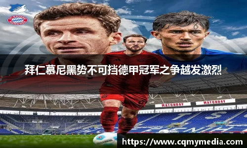 拜仁慕尼黑势不可挡德甲冠军之争越发激烈