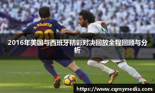 2016年美国与西班牙精彩对决回放全程回顾与分析
