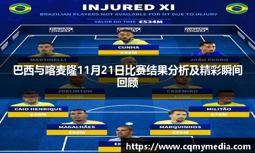 巴西与喀麦隆11月21日比赛结果分析及精彩瞬间回顾