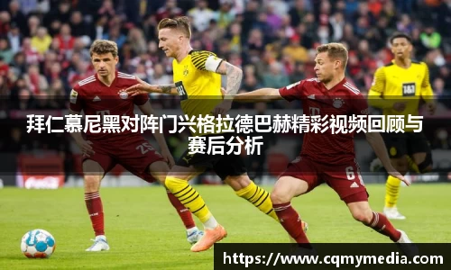 拜仁慕尼黑对阵门兴格拉德巴赫精彩视频回顾与赛后分析